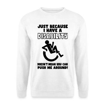 Don't just push me around in my wheelchair* - Unisex Sweatshirt - white - Front
