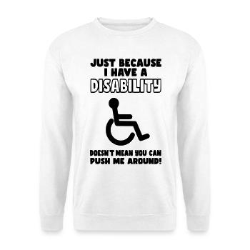 Even though I have a disability, wheelchair does not push* - Unisex Sweatshirt - white - Front