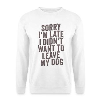 Sorry I’m Late – Hundehalter Spruch - Unisex Pullover - Weiß - Vorne