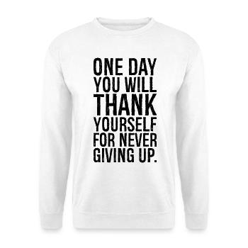 one day you will thank yourself for never giving - Unisex Sweatshirt - white - Front