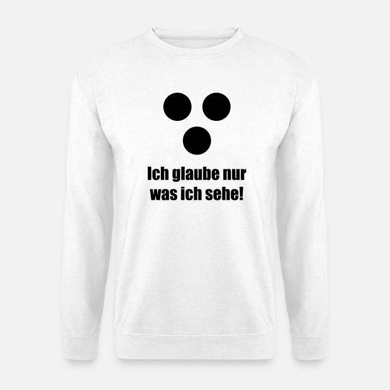 Ich glaube nur was ich sehe - Unisex Pullover - Weiß