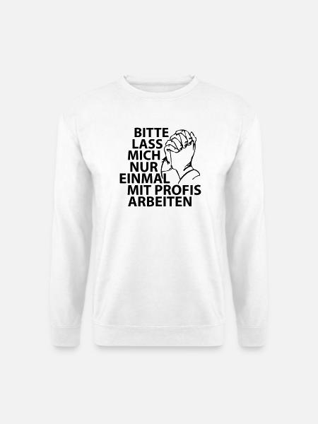 Bitte lass mich nur einmal mit Profis arbeiten - Unisex Pullover - Weiß