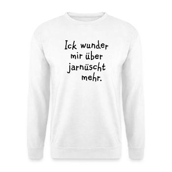 Ick wunder mir über jarnüscht mehr - Berlin Spruch - Unisex Pullover - Weiß - Vorne