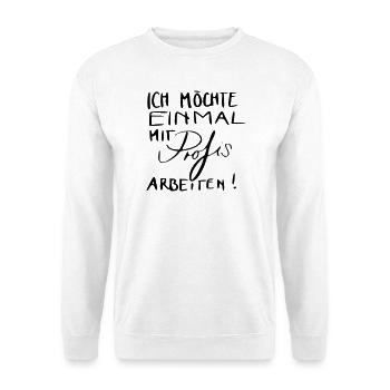 Ich möchte einmal mit Profis arbeiten! - Unisex Pullover - Weiß - Vorne