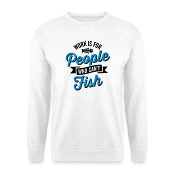 Work is for people who can't fish - Unisex Sweatshirt - white - Front
