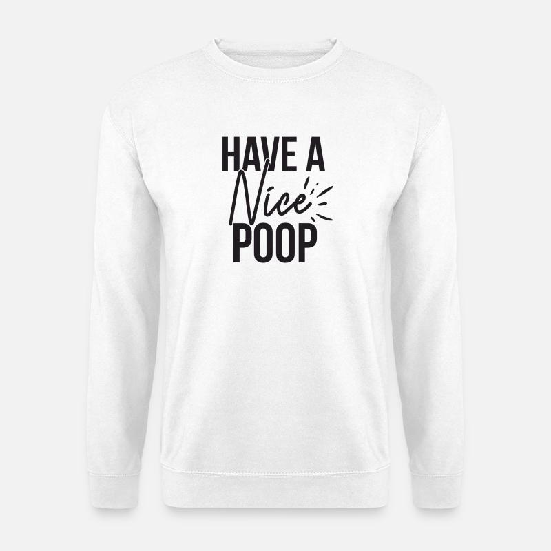 Have A Nice Poop Lustiger Spruch - Unisex Pullover - Weiß