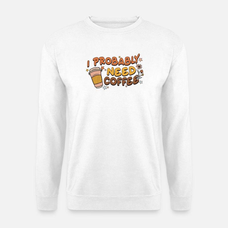 Ich brauche wahrscheinlich Kaffee - Unisex Pullover - Weiß