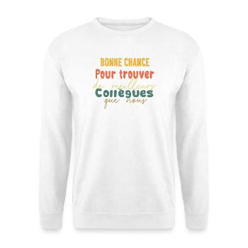 Bonne chance pour trouver de meilleurs collègues - Sweat-shirt Unisexe - blanc - Devant