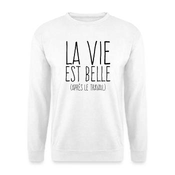 La vie est belle - Humour Travail - Sweat-shirt Unisexe - blanc - Devant