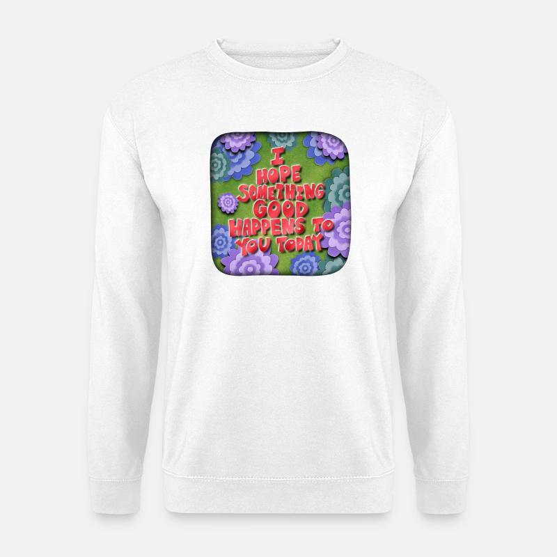 I hope something good happens to you today - Unisex Pullover - Weiß