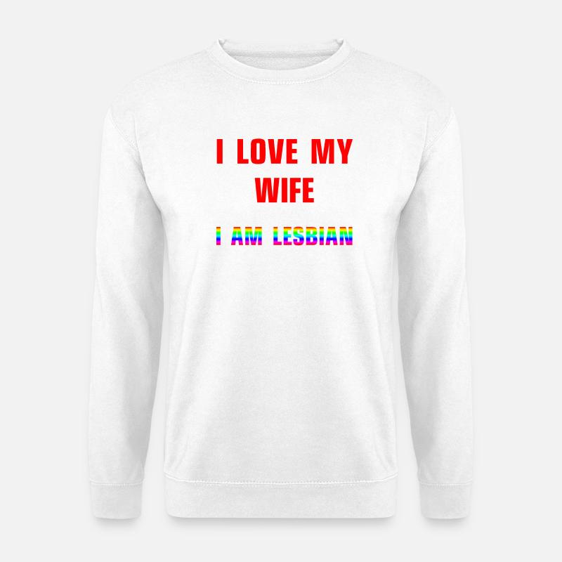 I love my wife - I am lesbian - Unisex Pullover - Weiß