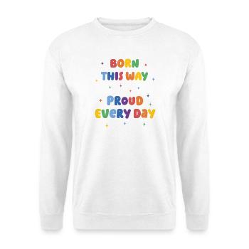 LGBTQ Pride Month - Born This Way. Proud Every Day - Unisex Sweatshirt - white - Front