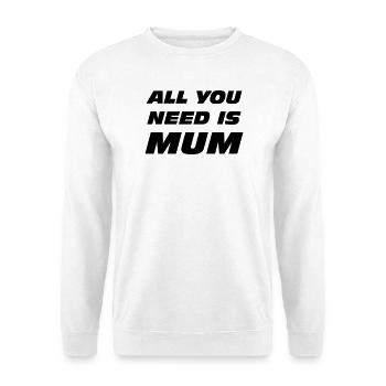 All you need is mum / fête des mères - Sweat-shirt Unisexe - blanc - Devant