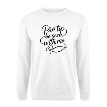 Pro Tip Be Seen With Me | Bold Social Satire - Unisex Sweatshirt - white - Front