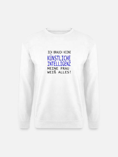 Ich brauche keine Künstliche Intelligenz! - Unisex Pullover - Weiß