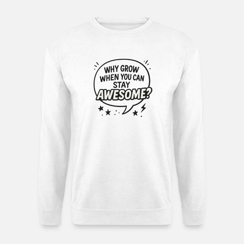 Why grow up when you can stay awesome - Unisex Pullover - Weiß