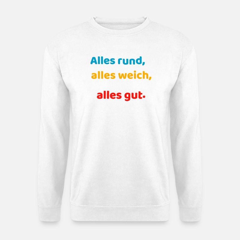 Everything round, everything soft, everything good. - Unisex Sweatshirt - white