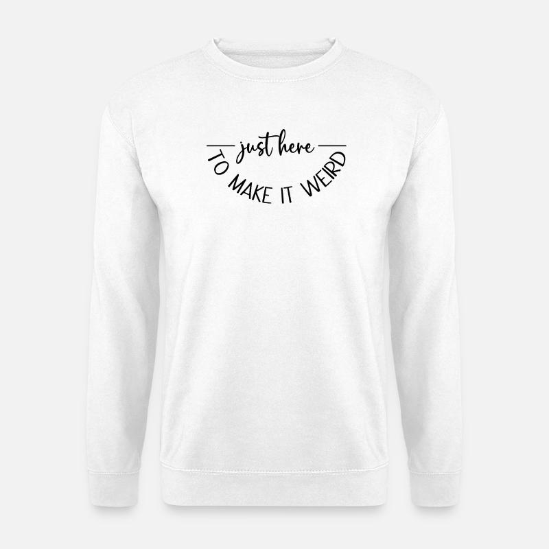 Just here to make it weird - Unisex Sweatshirt - white