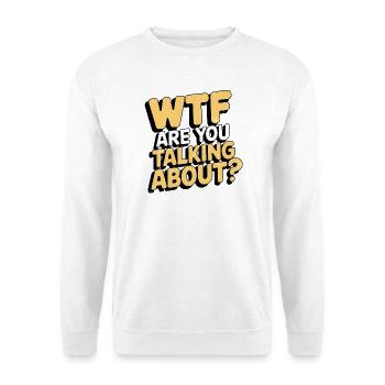 WTF Are You Talking About, Funny Saying  - Unisex Sweatshirt - white - Front