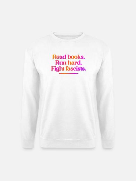 Read books. Run hard. Fight fascists. - Unisex Pullover - Weiß