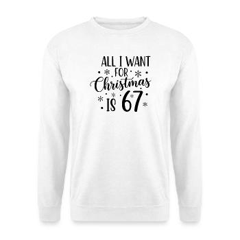 All I Want For Christmas Is 67 - Unisex Sweatshirt - white - Front