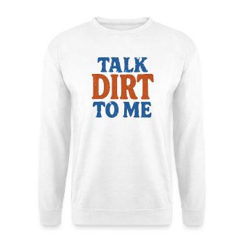 Talk Dirt To Me Vintage Text - Unisex Sweatshirt - white - Front