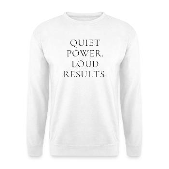 Quiet Power Loud Results – Minimal Statement Shirt - Unisex Sweatshirt - white - Front