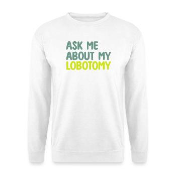 FRAGEN SIE MICH NACH MEINER LOBOTOMIE - Unisex Pullover - Weiß - Vorne