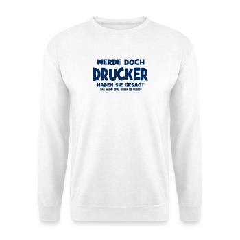 Werde doch Drucker haben sie gesagt - Das macht Sp - Unisex Pullover - Weiß - Vorne