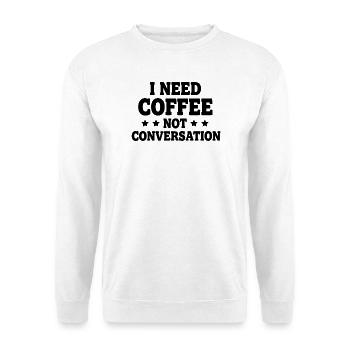 I Need Coffee Not Conversation – Morgenmuffel - Unisex Pullover - Weiß - Vorne