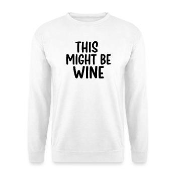 This Might Be Wine – Lustiger Spruch - Unisex Pullover - Weiß - Vorne
