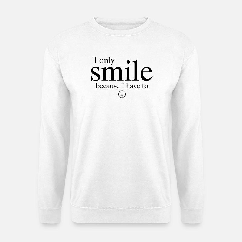 „Ich lächle nur, weil ich muss.“ - Unisex Pullover - Weiß