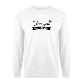 I Love You Even on Mondays – Liebe Paar - Unisex Sweatshirt - white - Front