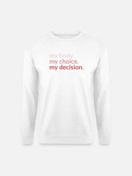 my body. my_choice. my_decision. - Unisex Pullover - Weiß