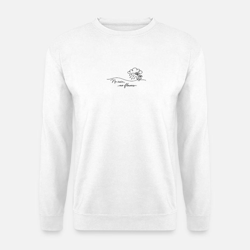 No rain - no flowers.  - Unisex Pullover - Weiß