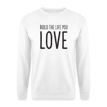 Build the Life You Love – Motivational Text Design - Unisex Sweatshirt - white - Front