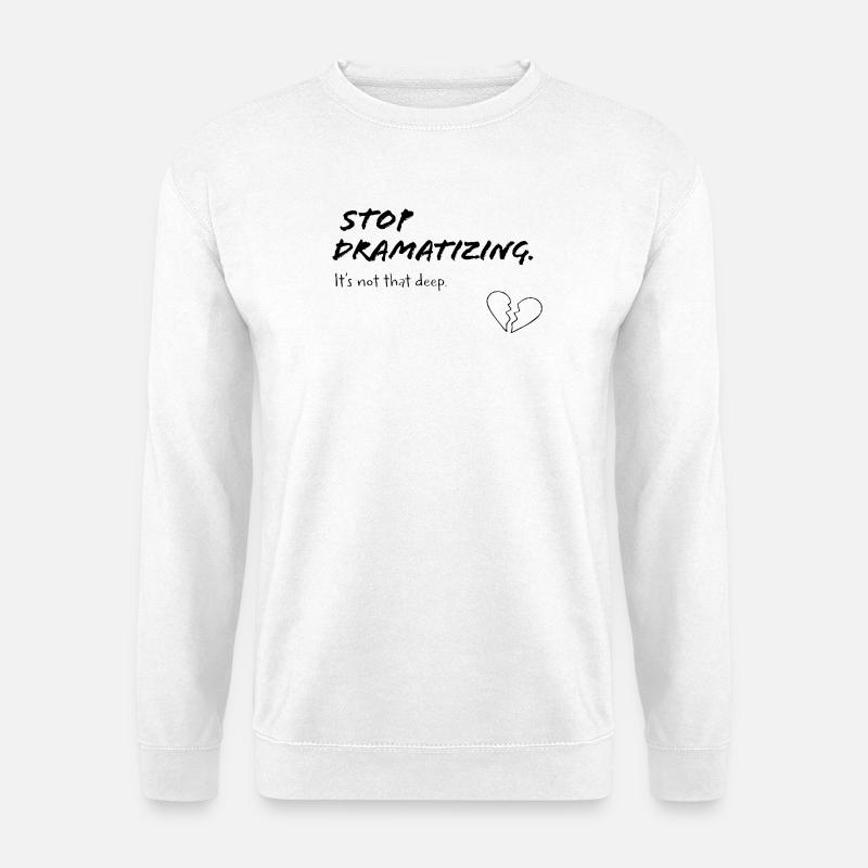 Stop Dramatising – It's Not That Deep - Unisex Sweatshirt - white