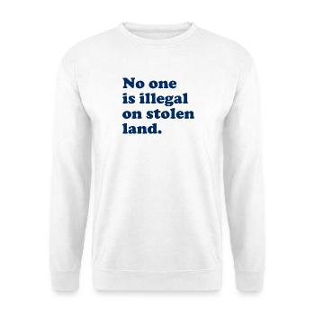 No One Is Illegal On Stolen Land - Illegality - Unisex Sweatshirt - white - Front