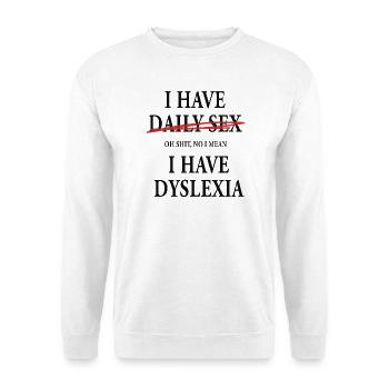 I Have Daily Sex Dyslexia Humor Saying - Unisex Sweatshirt - white - Front