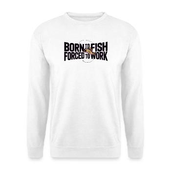 Born To Fish Forced To Work Funny Angler - Unisex Sweatshirt - white - Front