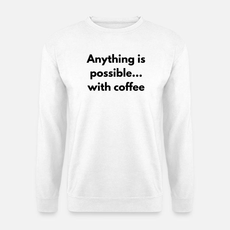 anything is possible with coffee - Unisex Sweatshirt - white