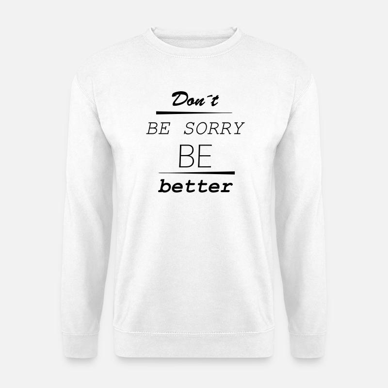 Don’t be sorry, be better - Unisex Pullover - Weiß
