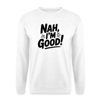 Nah, I'm Good! - Unisex Sweatshirt - white - Front