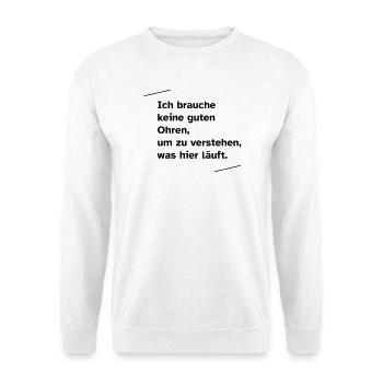 Ich brauche keine guten Ohren - Unisex Pullover - Weiß - Vorne