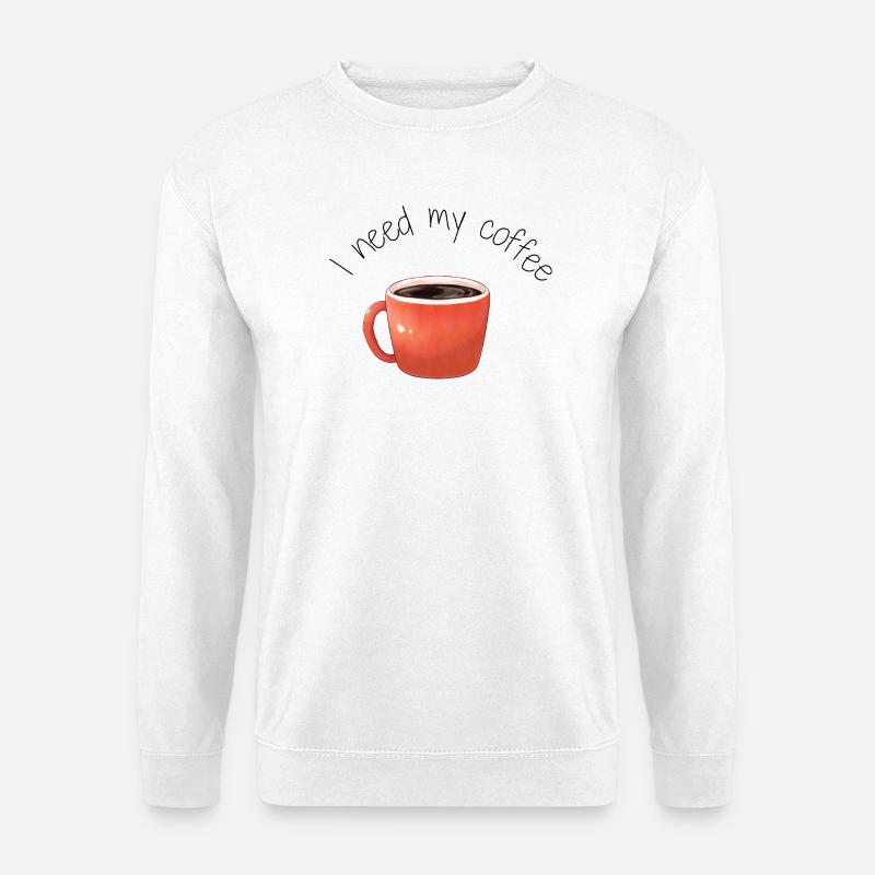 Kaffeetasse, ich brauche meinen Kaffee. - Unisex Pullover - Weiß