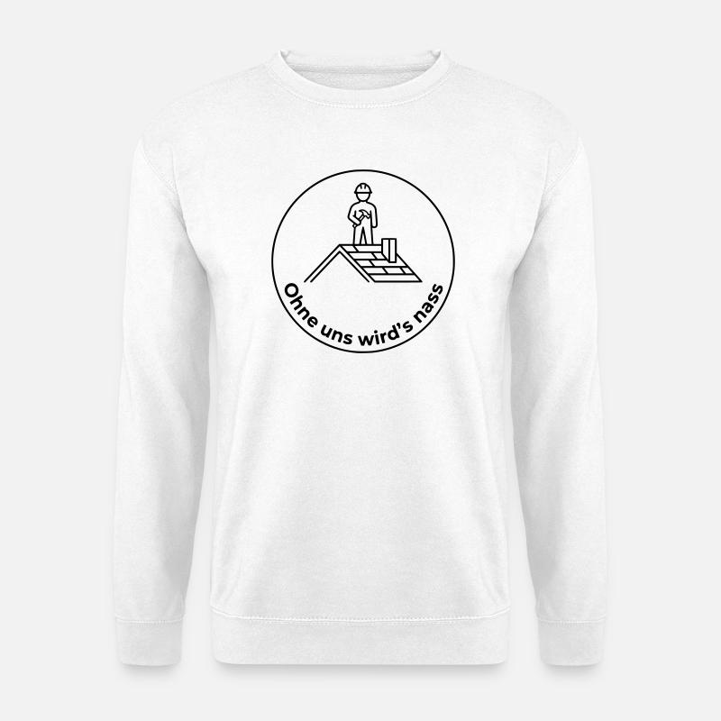 Dachdecker Ohne uns wird’s nass - Unisex Pullover - Weiß