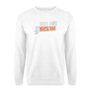 Have A Nice Day Lustig Sarkastischer Spruch Nett - Unisex Pullover - Weiß - Vorne