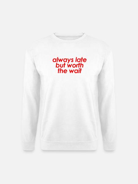 Immer zu spät, aber das Warten wert Witzig Sarkastisch - Unisex Pullover - Weiß