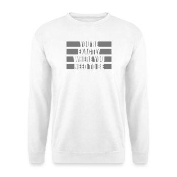 You're Exactly Where You Need To Be Inspiring - Unisex Sweatshirt - white - Front