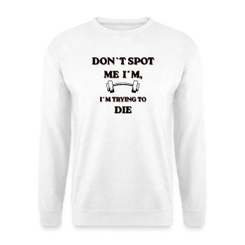 Don't Spot Me I'm Trying To Die - Unisex Sweatshirt - white - Front